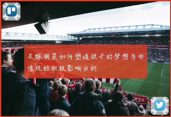 足球明星如何塑造孩子的梦想与价值观的积极影响分析