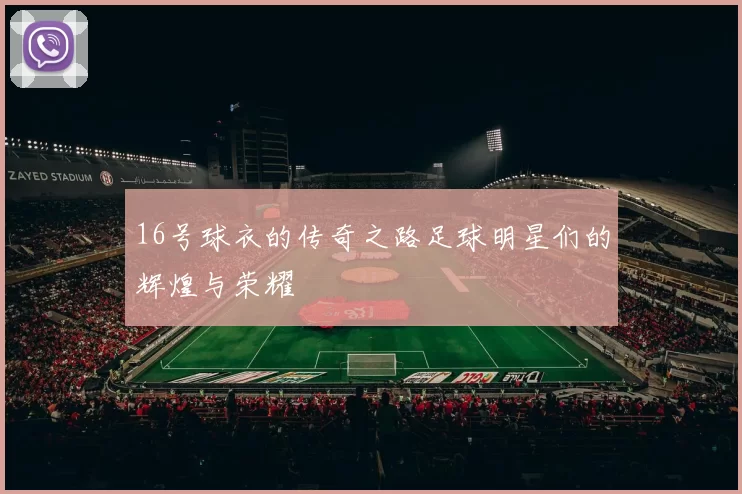16号球衣的传奇之路足球明星们的辉煌与荣耀