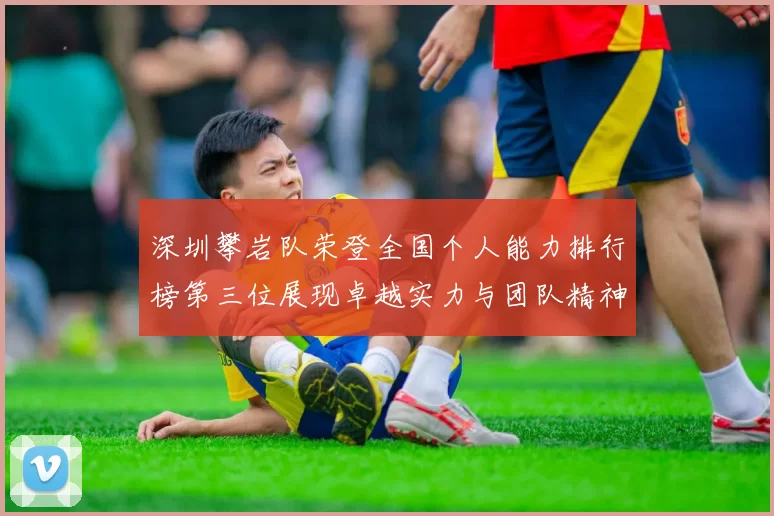 深圳攀岩队荣登全国个人能力排行榜第三位展现卓越实力与团队精神