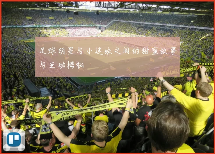 足球明星与小迷妹之间的甜蜜故事与互动揭秘