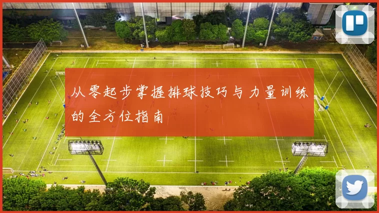 从零起步掌握排球技巧与力量训练的全方位指南
