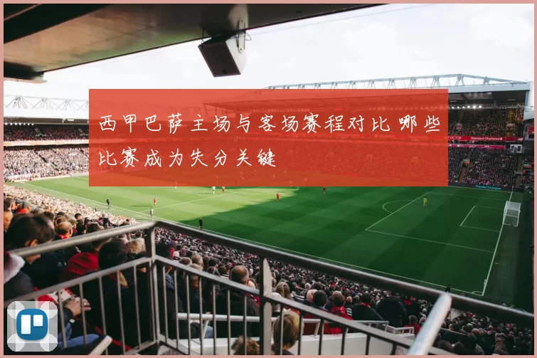 西甲巴萨主场与客场赛程对比 哪些比赛成为失分关键