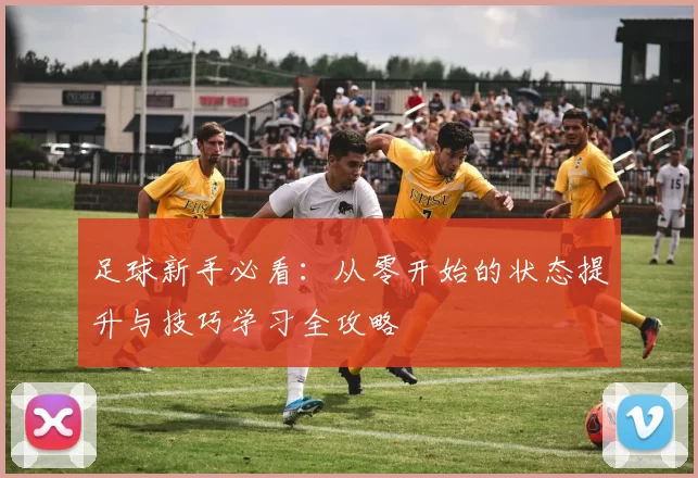 足球新手必看：从零开始的状态提升与技巧学习全攻略